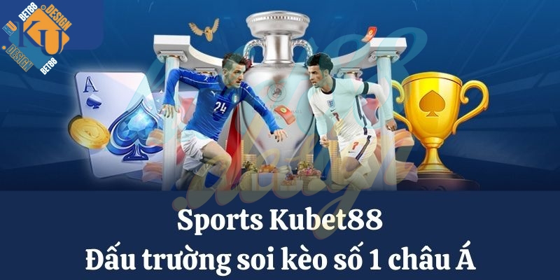 Thể thao Kubet88 - Đấu trường soi kèo số 1 châu Á