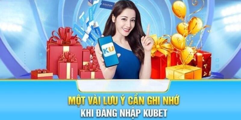 Lưu ý cần ghi nhớ khi đăng nhập Kubet cho người mới