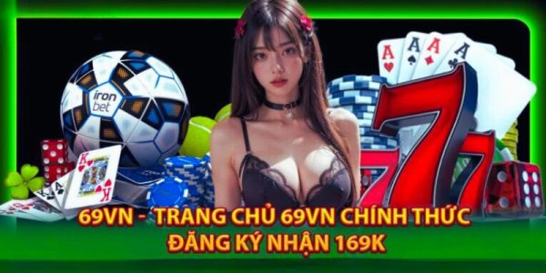 Tham Gia 69vn Nhận 169k Ngay Và Luôn Số Lượng Có Hạn