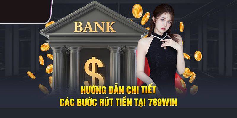 Hướng dẫn rút tiền 789WIN thần tốc