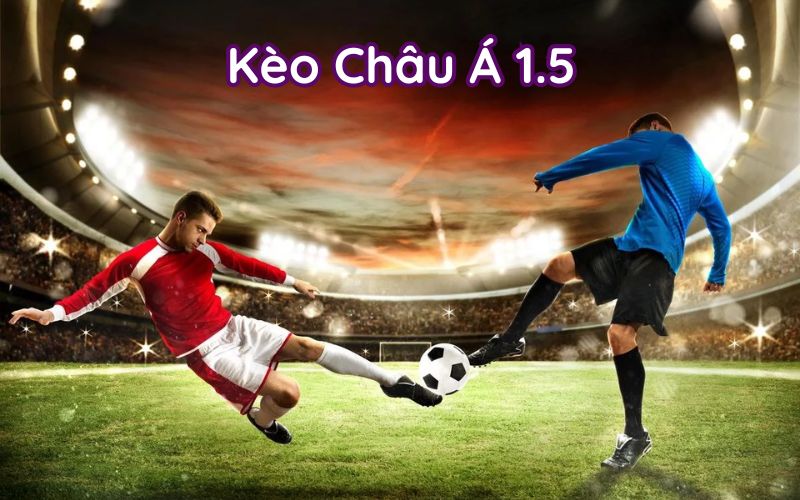 Kèo Chấp 1.5 (Kèo 1-1/2)