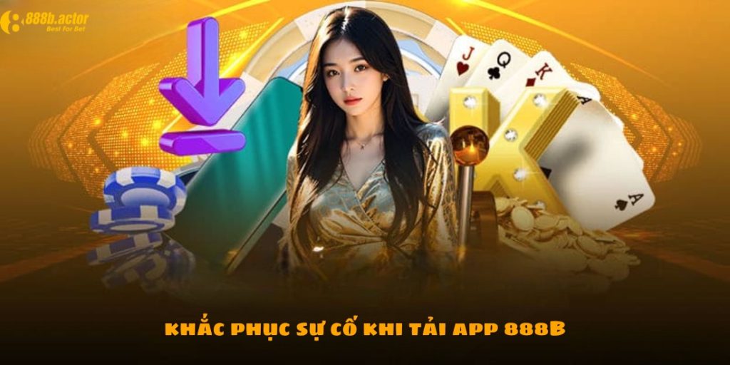 Khắc phục các sự cố trong quá trình tải app 888B