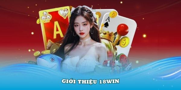 Giới Thiệu 18Win - Trải Nghiệm Cá Cược Trực Tuyến Uy Tín Và Đa Dạng