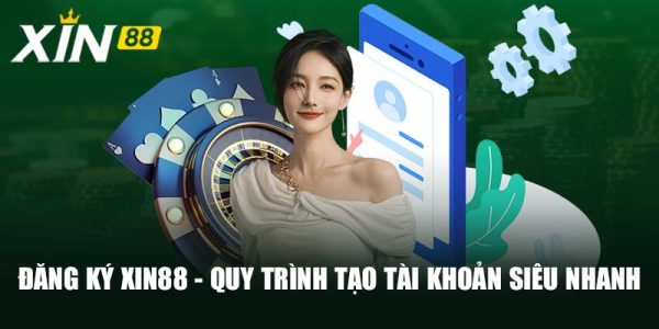 Đăng ký Xin88 - Quy trình tạo tài khoản siêu nhanh